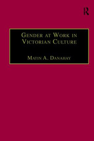 Gender at Work in Victorian Culture (Literature, Art and Masculinity) - 9781138270930 by Martin A. Danahay, 9781138270930