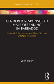 Gendered Responses to Male Offending in Barbados (Patriarchal Perceptions and Their Effect on Offender Treatment) - 9780367499518 by Corin Bailey, 9780367499518