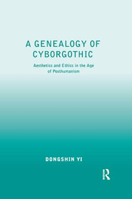 A Genealogy of Cyborgothic (Aesthetics and Ethics in the Age of Posthumanism) - 9781138268081 by Dongshin Yi, 9781138268081