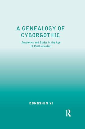 A Genealogy of Cyborgothic (Aesthetics and Ethics in the Age of Posthumanism) - 9781138268081 by Dongshin Yi, 9781138268081
