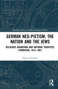 German Neo-Pietism, the Nation and the Jews (Religious Awakening and National Identities Formation, 1815-1861) - 9780367503963 by Doron Avraham, 9780367503963