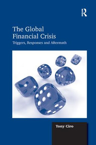 The Global Financial Crisis (Triggers, Responses and Aftermath) - 9781138268432 by Tony Ciro, 9781138268432