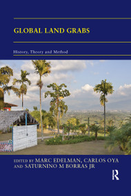 Global Land Grabs (History, Theory and Method) by Marc Edelman, Carlos Oya, Saturnino Borras Jr., 9781138691308