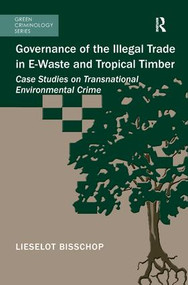 Governance of the Illegal Trade in E-Waste and Tropical Timber (Case Studies on Transnational Environmental Crime) - 9781138637115 by Lieselot Bisschop, 9781138637115
