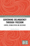 Governing Delinquency Through Freedom (Control, Rehabilitation and Desistance) - 9780367500610 by Géraldine Bugnon, 9780367500610