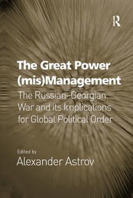 The Great Power (mis)Management (The Russian-Georgian War and its Implications for Global Political Order) - 9781138261297 by Alexander Astrov, 9781138261297