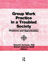 Group Work Practice in a Troubled Society (Problems and Opportunities) by Roselle Kurland, Robert Salmon, 9781138975538