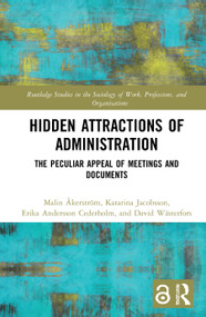 Hidden Attractions of Administration (The Peculiar Appeal of Meetings and Documents) - 9780367622268 by Malin Åkerström, Katarina Jacobsson, Erika Andersson Cederholm, David Wästerfors, 9780367622268