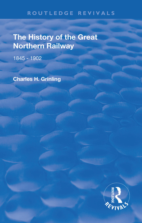 The History of The Great Northern Railway (1845 - 1902) - 9781138602236 by Charles H. Grinling, 9781138602236