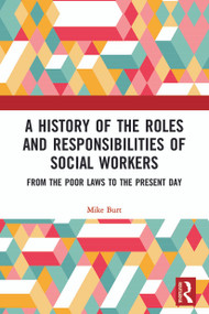 A History of the Roles and Responsibilities of Social Workers (From the Poor Laws to the Present Day) - 9780367498948 by Mike Burt, 9780367498948