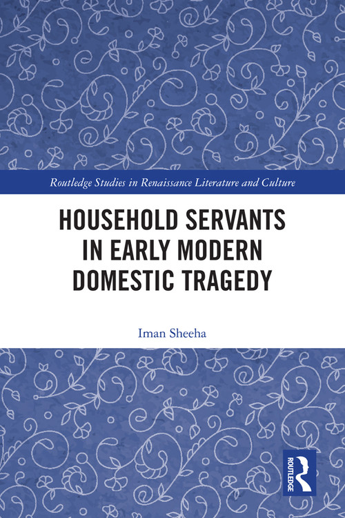 Household Servants in Early Modern Domestic Tragedy - 9780367503772 by Iman Sheeha, 9780367503772
