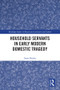Household Servants in Early Modern Domestic Tragedy - 9780367503772 by Iman Sheeha, 9780367503772