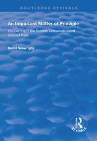 An Important Matter of Principle (The Decline of the Scottish Conservative and Unionist Party) - 9781138610675 by David Seawright, 9781138610675