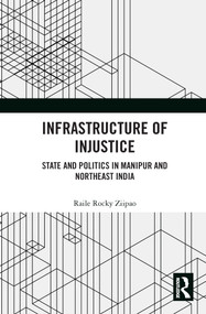 Infrastructure of Injustice (State and Politics in Manipur and Northeast India) - 9780367493585 by Raile Rocky Ziipao, 9780367493585