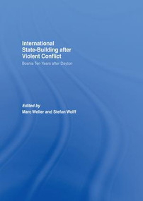 Internationalized State-Building after Violent Conflict (Bosnia Ten Years after Dayton) by Marc Weller, Stefan Wolff, 9781138973213