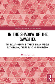 In the Shadow of the Swastika (The Relationships Between Indian Radical Nationalism, Italian Fascism and Nazism) - 9780367508272 by Marzia Casolari, 9780367508272
