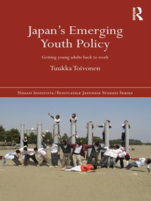 Japan's Emerging Youth Policy (Getting Young Adults Back to Work) - 9781138694583 by Tuukka Toivonen, 9781138694583