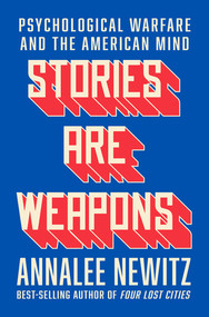 Stories Are Weapons (Psychological Warfare and the American Mind) by Annalee Newitz, 9780393881516