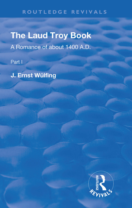 The Laud Troy Book (A Romance of about 1400 A.D.) by J. Ernst Wülfing, 9781138310889