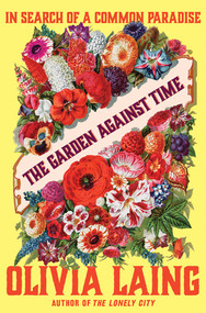 The Garden Against Time (In Search of a Common Paradise) by Olivia Laing, 9780393882001