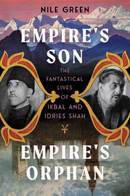 Empire's Son, Empire's Orphan (The Fantastical Lives of Ikbal and Idries Shah) by Nile Green, 9781324002413