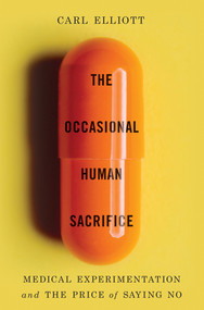 The Occasional Human Sacrifice (Medical Experimentation and the Price of Saying No) by Carl Elliott, 9781324065500