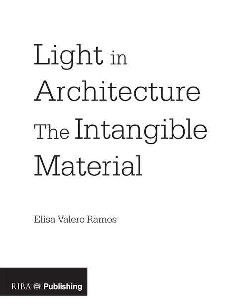 Light in Architecture (The Intangible Material) by Elisa Valero Ramos, 9781859465967