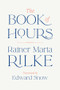 The Book of Hours by Rainer Maria Rilke, Edward Snow, 9781324074960