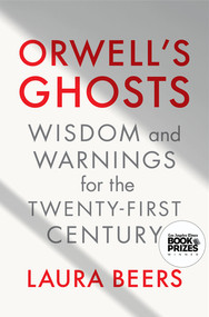 Orwell's Ghosts (Wisdom and Warnings for the Twenty-First Century) by Laura Beers, 9781324075080