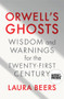 Orwell's Ghosts (Wisdom and Warnings for the Twenty-First Century) by Laura Beers, 9781324075080
