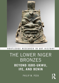 The Lower Niger Bronzes (Beyond Igbo-Ukwu, Ife, and Benin) - 9780367529079 by Philip M. Peek, 9780367529079