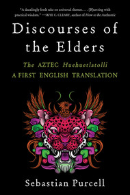 Discourses of the Elders (The Aztec Huehuetlatolli A First English Translation) - 9781324076162 by Sebastian Purcell, 9781324076162