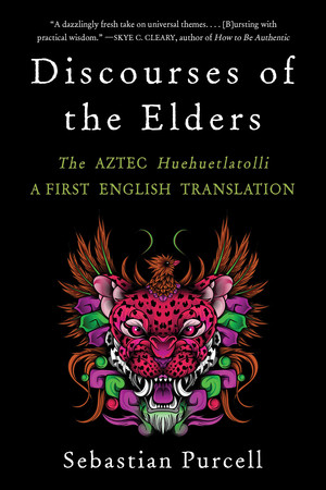 Discourses of the Elders (The Aztec Huehuetlatolli A First English Translation) - 9781324076162 by Sebastian Purcell, 9781324076162
