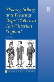 Making, Selling and Wearing Boys' Clothes in Late-Victorian England - 9781138261860 by Clare Rose, 9781138261860