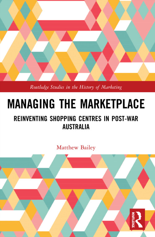 Managing the Marketplace (Reinventing Shopping Centres in Post-War Australia) - 9780367500559 by Matthew Bailey, 9780367500559