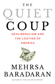 The Quiet Coup (Neoliberalism and the Looting of America) by Mehrsa Baradaran, 9781324091165