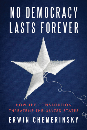 No Democracy Lasts Forever (How the Constitution Threatens the United States) by Erwin Chemerinsky, 9781324091585