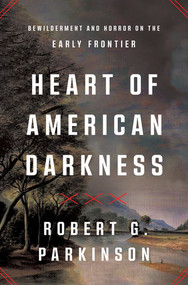 Heart of American Darkness (Bewilderment and Horror on the Early Frontier) by Robert G. Parkinson, 9781324091776