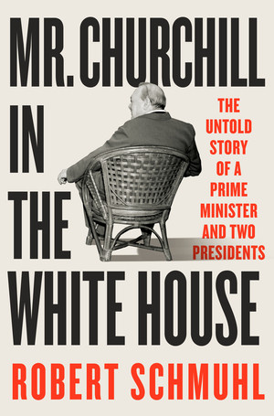 Mr. Churchill in the White House (The Untold Story of a Prime Minister and Two Presidents) by Robert Schmuhl, 9781324093428