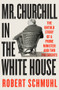 Mr. Churchill in the White House (The Untold Story of a Prime Minister and Two Presidents) by Robert Schmuhl, 9781324093428