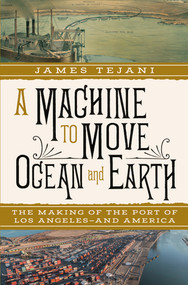 A Machine to Move Ocean and Earth (The Making of the Port of Los Angeles and America) by James Tejani, 9781324093558