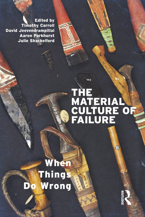 The Material Culture of Failure (When Things Do Wrong) - 9781350091719 by David Jeevendrampillai, Aaron Parkhurst, Timothy Carroll, Julie Shackelford, 9781350091719