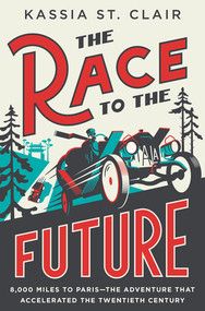 The Race to the Future (8,000 Miles to Paris - The Adventure That Accelerated the Twentieth Century) by Kassia St. Clair, 9781324094913