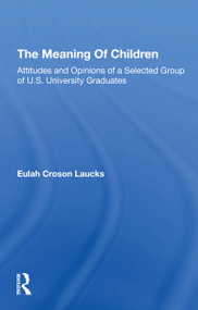 The Meaning Of Children (Attitudes And Opinions Of A Selected Group Of U.s. University Graduates) - 9780367309251 by Eulah Croson Laucks, 9780367309251