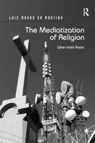 The Mediatization of Religion (When Faith Rocks) - 9781138250703 by Luis Mauro Sa Martino, 9781138250703