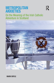Metropolitan Anxieties (On the Meaning of the Irish Catholic Adventure in Scotland) - 9781138251700 by Mark Boyle, 9781138251700