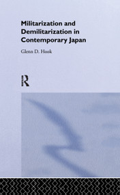 Militarisation and Demilitarisation in Contemporary Japan by Glenn D. Hook, 9781138981096