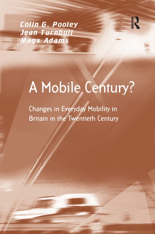A Mobile Century? (Changes in Everyday Mobility in Britain in the Twentieth Century) - 9781138259003 by Colin G. Pooley, Jean Turnbull, Mags Adams, 9781138259003