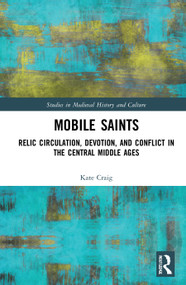 Mobile Saints (Relic Circulation, Devotion, and Conflict in the Central Middle Ages) - 9780367705633 by Kate Craig, 9780367705633