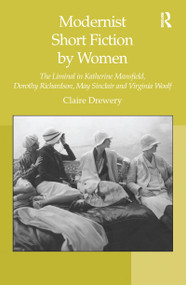 Modernist Short Fiction by Women (The Liminal in Katherine Mansfield, Dorothy Richardson, May Sinclair and Virginia Woolf) - 9781138254213 by Claire Drewery, 9781138254213